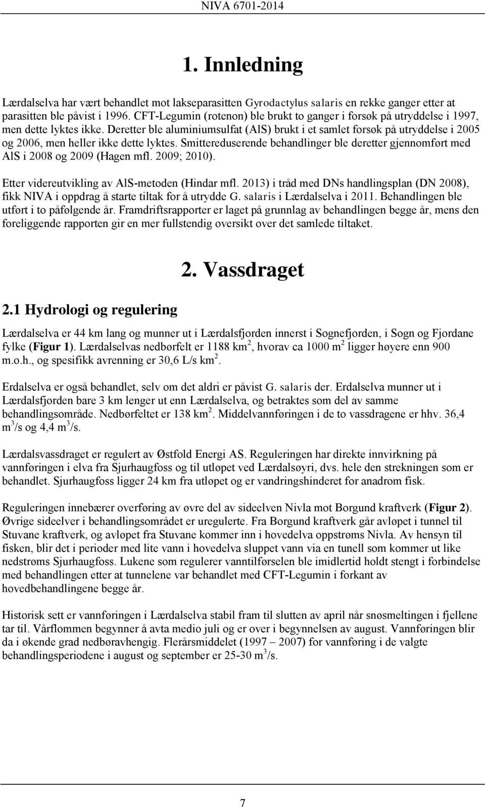 Deretter ble aluminiumsulfat (AlS) brukt i et samlet forsøk på utryddelse i 2005 og 2006, men heller ikke dette lyktes.