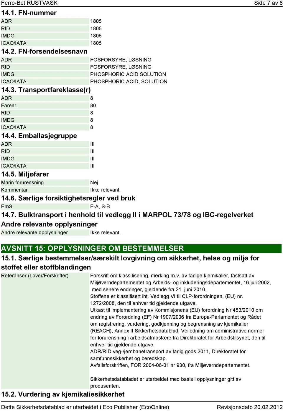 Miljøfarer Marin forurensning Kommentar FOSFORSYRE, LØSNING FOSFORSYRE, LØSNING PHOSPHORIC ACID SOLUTION PHOSPHORIC ACID, SOLUTION III III III Nej 14.6.