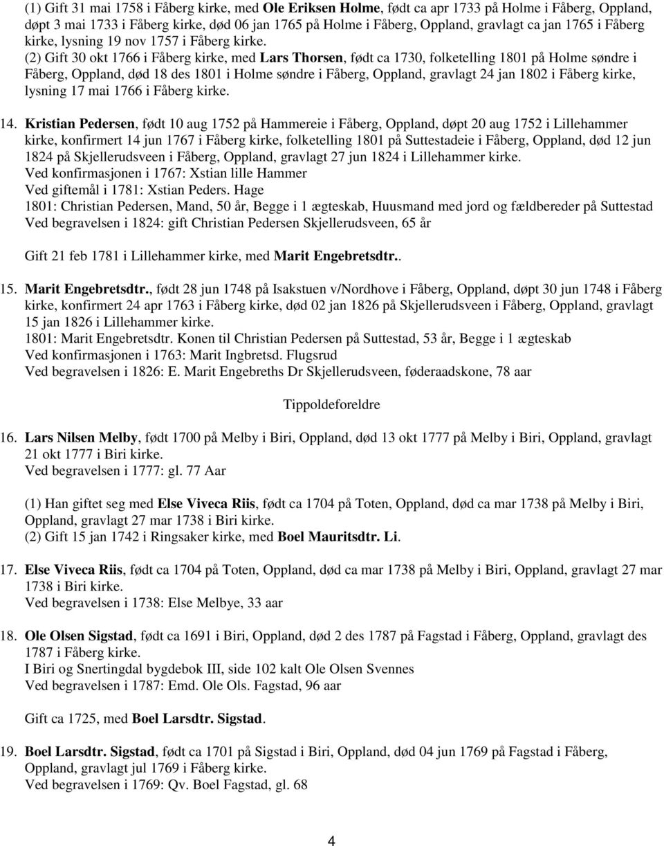 (2) Gift 30 okt 1766 i Fåberg kirke, med Lars Thorsen, født ca 1730, folketelling 1801 på Holme søndre i Fåberg, Oppland, død 18 des 1801 i Holme søndre i Fåberg, Oppland, gravlagt 24 jan 1802 i