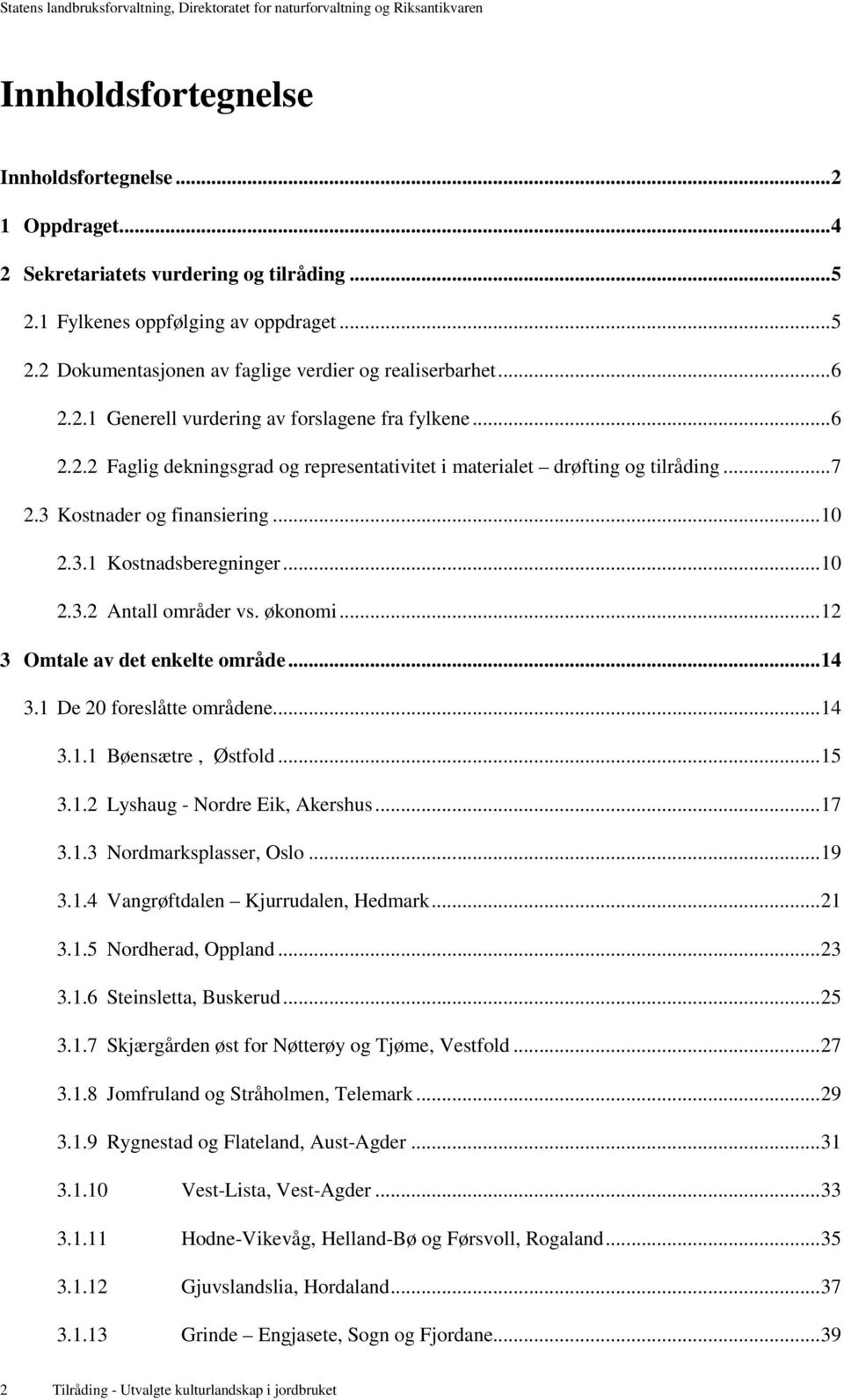 ..10 2.3.2 Antall områder vs. økonomi...12 3 Omtale av det enkelte område...14 3.1 De 20 foreslåtte områdene...14 3.1.1 Bøensætre, Østfold...15 3.1.2 Lyshaug - Nordre Eik, Akershus...17 3.1.3 Nordmarksplasser, Oslo.