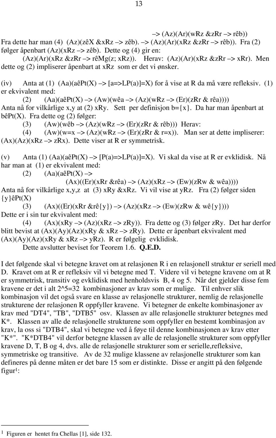 (1) er ekvivalent med: (2) (Aa)(aêPt(X) > (Aw)(wêa > (Az)(wRz > (Er)(zRr & rêa)))) Anta nå for vilkårlige x,y at (2) xry. Sett per definisjon b={x}. Da har man åpenbart at bêpt(x).