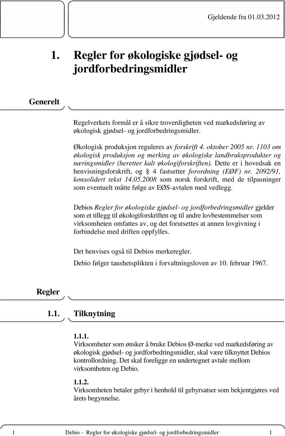 Økologisk produksjon reguleres av forskrift 4. oktober 2005 nr. 1103 om økologisk produksjon og merking av økologiske landbruksprodukter og næringsmidler (heretter kalt økologiforskriften).