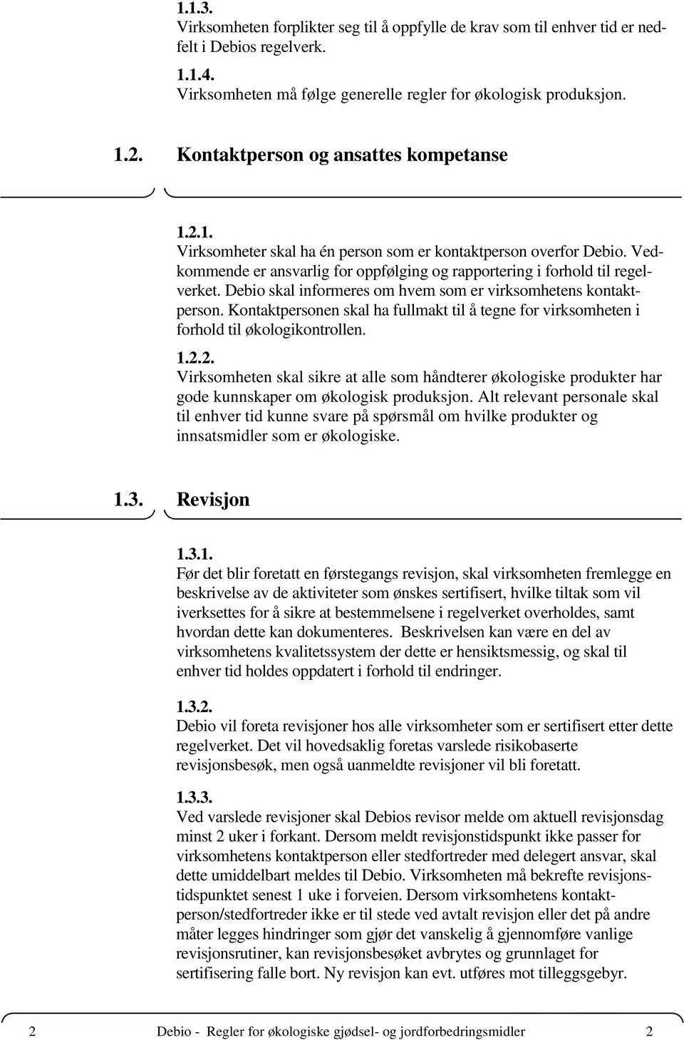 Debio skal informeres om hvem som er virksomhetens kontaktperson. Kontaktpersonen skal ha fullmakt til å tegne for virksomheten i forhold til økologikontrollen. 1.2.