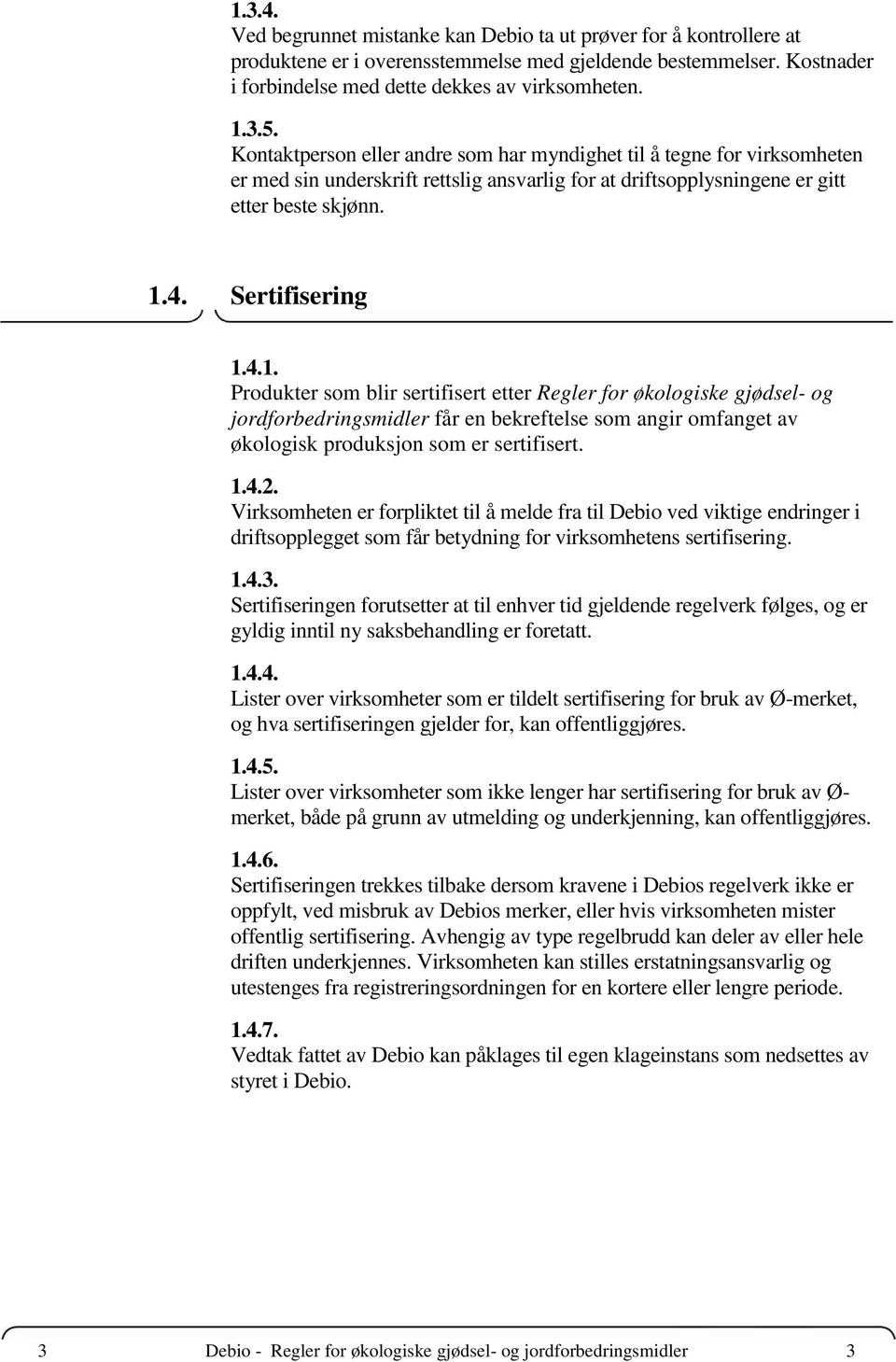 4. Sertifisering 1.4.1. Produkter som blir sertifisert etter Regler for økologiske gjødsel- og jordforbedringsmidler får en bekreftelse som angir omfanget av økologisk produksjon som er sertifisert.