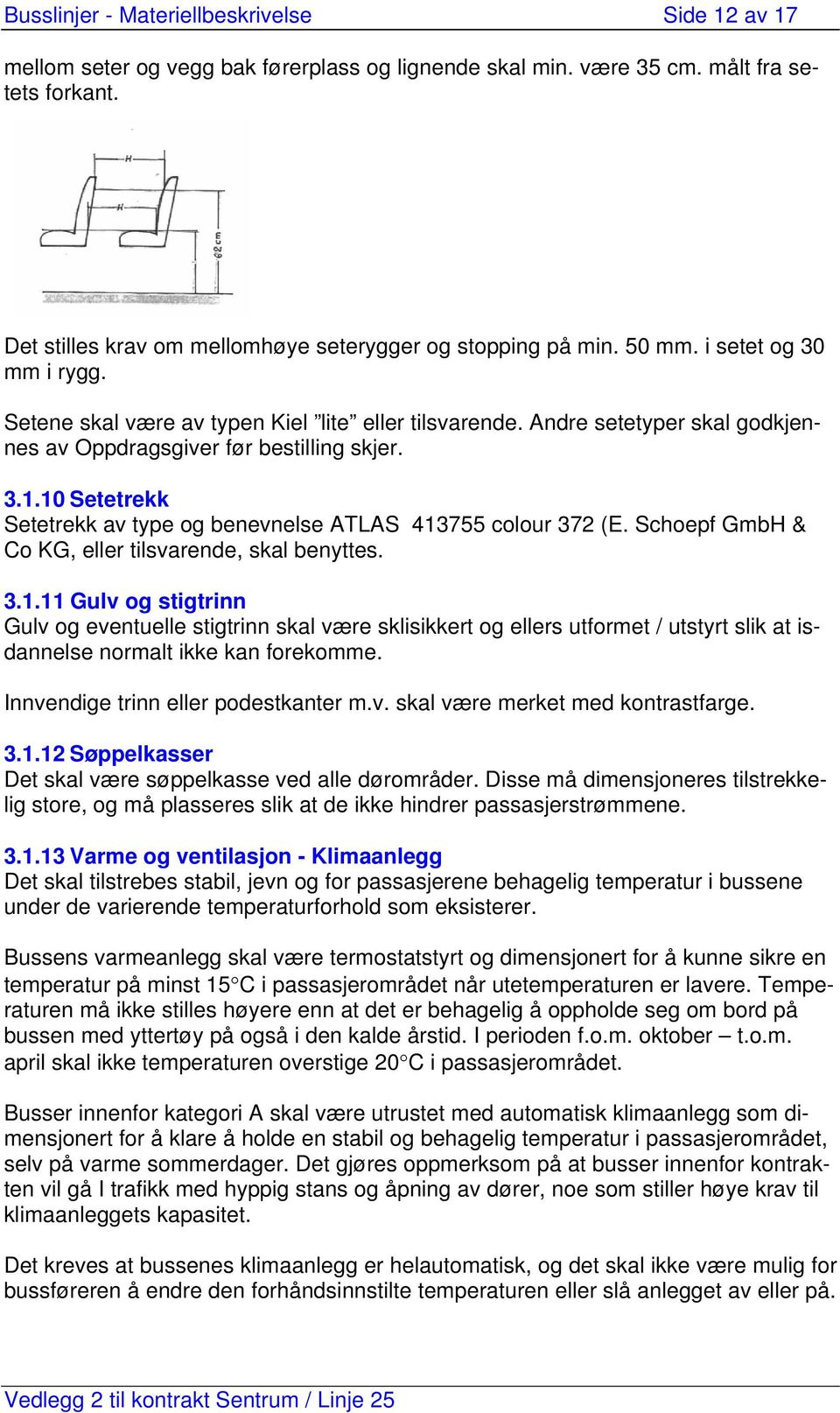 Andre setetyper skal godkjennes av Oppdragsgiver før bestilling skjer. 3.1.10 Setetrekk Setetrekk av type og benevnelse ATLAS 413755 colour 372 (E.