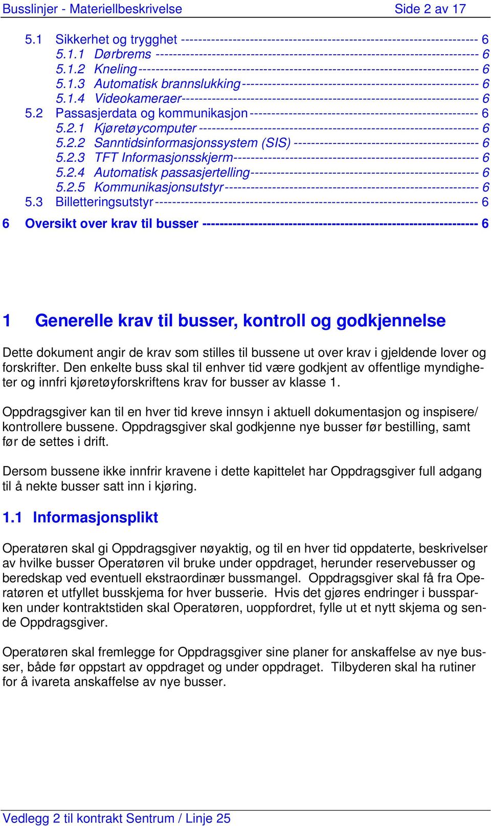 2 Passasjerdata og kommunikasjon ----------------------------------------------------- 6 5.2.1 Kjøretøycomputer ----------------------------------------------------------------- 6 5.2.2 Sanntidsinformasjonssystem (SIS) ------------------------------------------- 6 5.