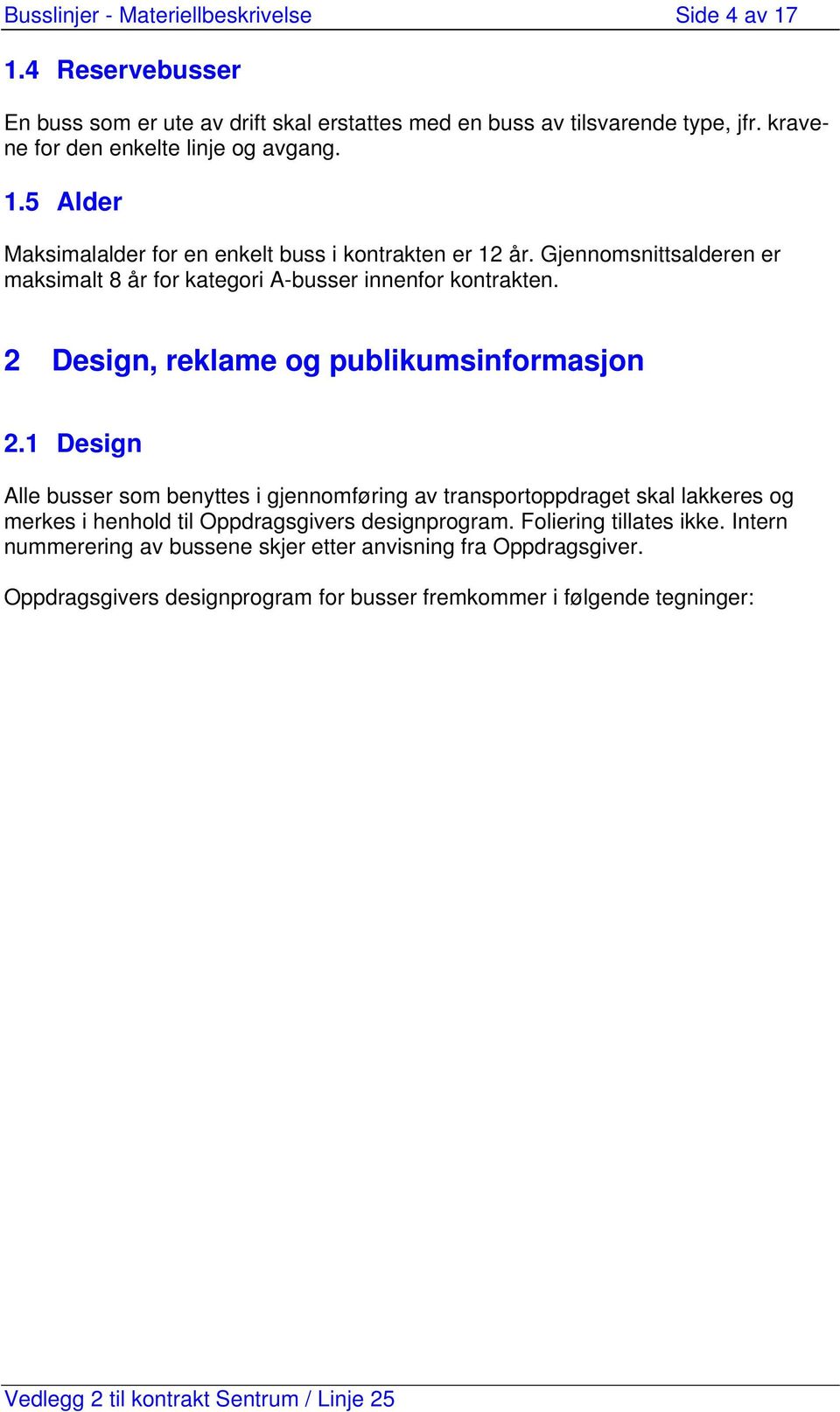 Gjennomsnittsalderen er maksimalt 8 år for kategori A-busser innenfor kontrakten. 2 Design, reklame og publikumsinformasjon 2.
