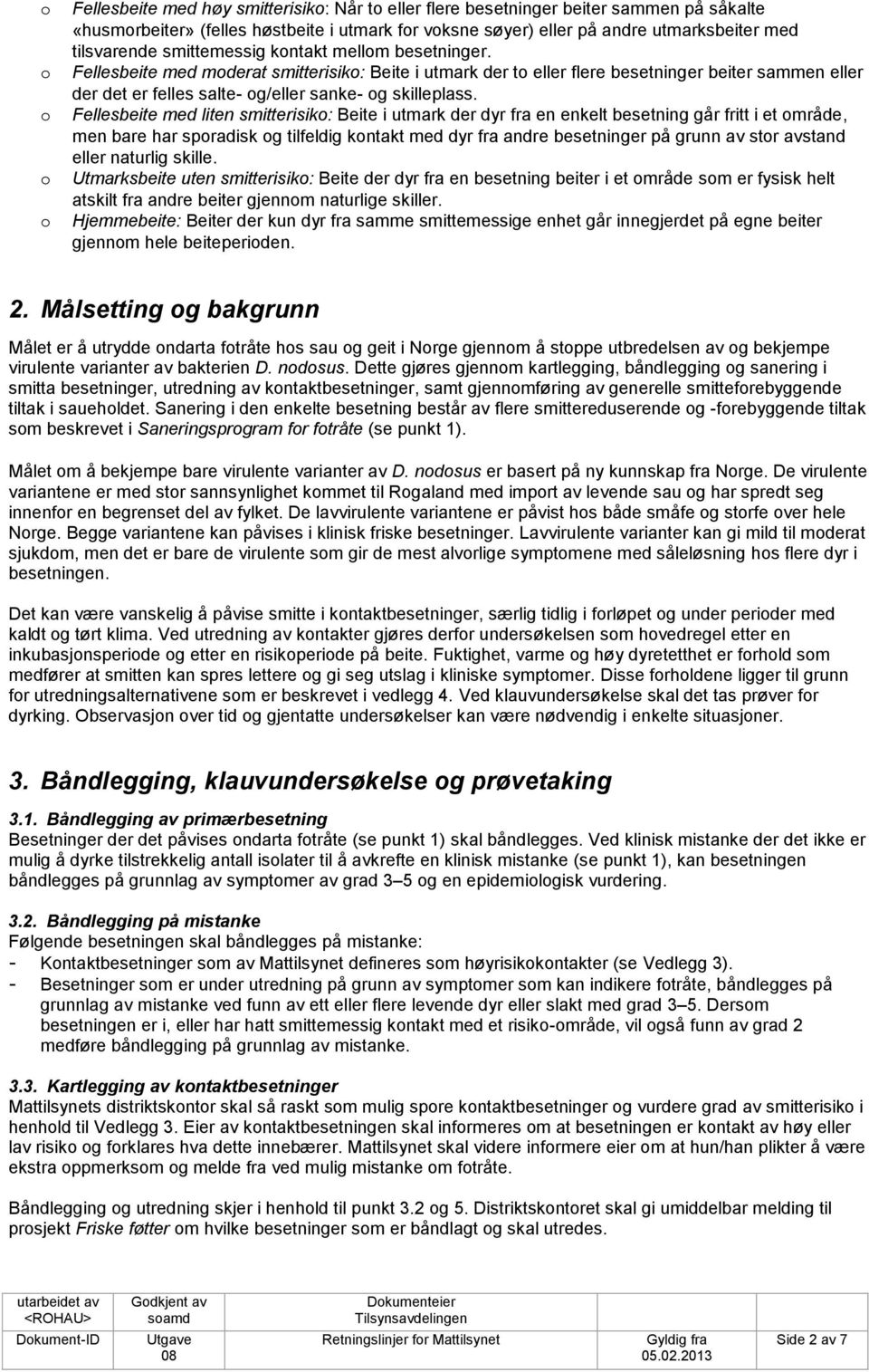 Fellesbeite med liten smitterisik: Beite i utmark der dyr fra en enkelt besetning går fritt i et mråde, men bare har spradisk g tilfeldig kntakt med dyr fra andre besetninger på grunn av str avstand