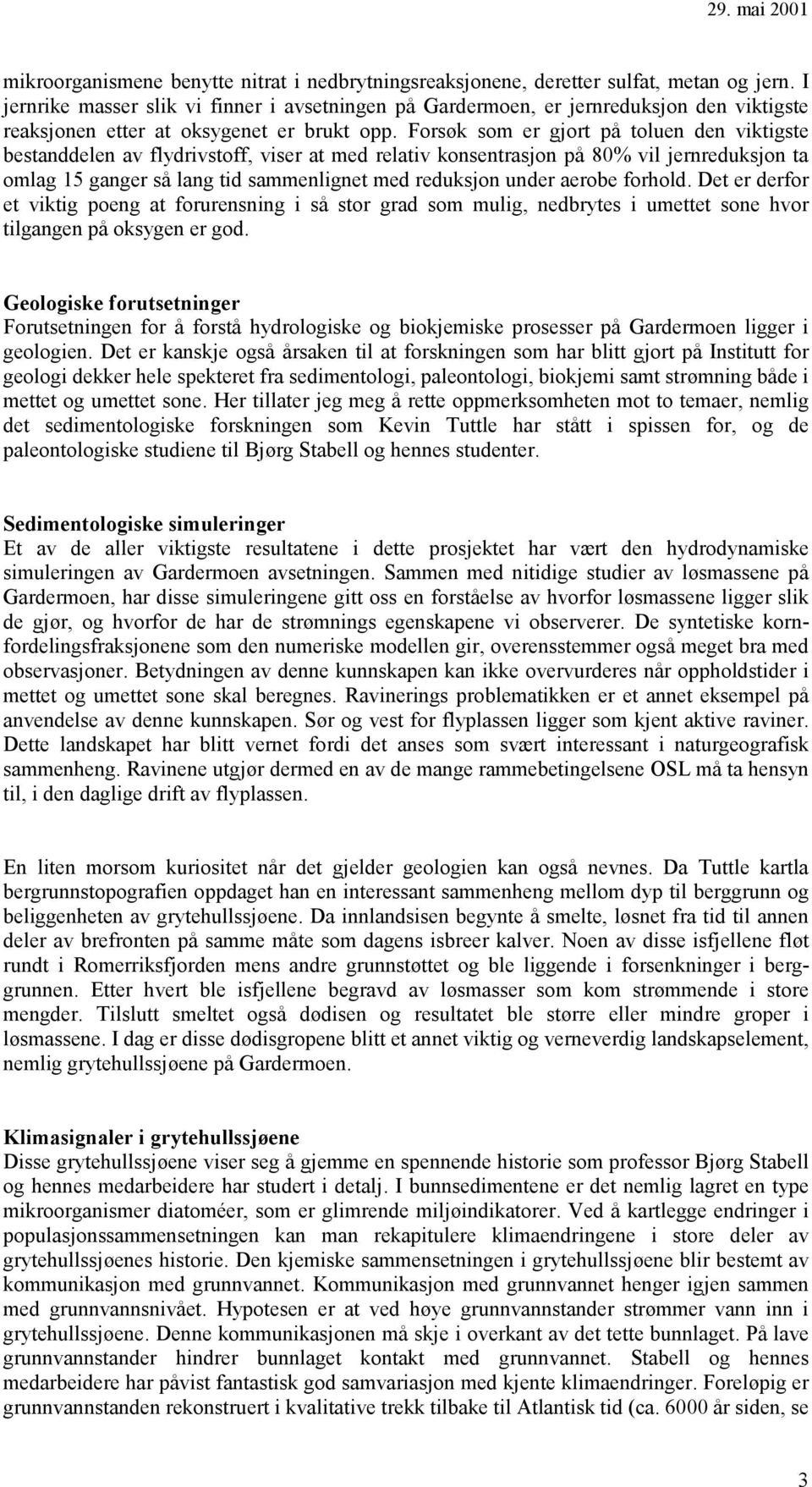 Forsøk som er gjort på toluen den viktigste bestanddelen av flydrivstoff, viser at med relativ konsentrasjon på 80% vil jernreduksjon ta omlag 15 ganger så lang tid sammenlignet med reduksjon under