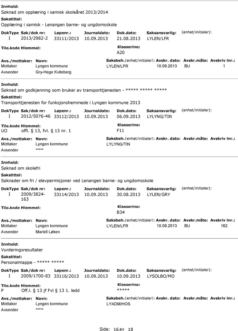 2012/5076-46 33112/2013 LYLYNG/TN O F11 LYLYNG/TN Søknad om skolefri Søknader om fri / elevpermisjoner ved Lenangen barne- og ungdomsskole Sak/dok nr: