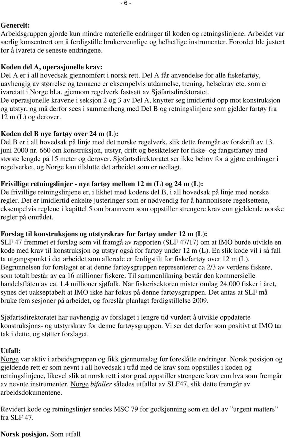 Del A får anvendelse for alle fiskefartøy, uavhengig av størrelse og temaene er eksempelvis utdannelse, trening, helsekrav etc. som er ivaretatt i Norge bl.a. gjennom regelverk fastsatt av Sjøfartsdirektoratet.