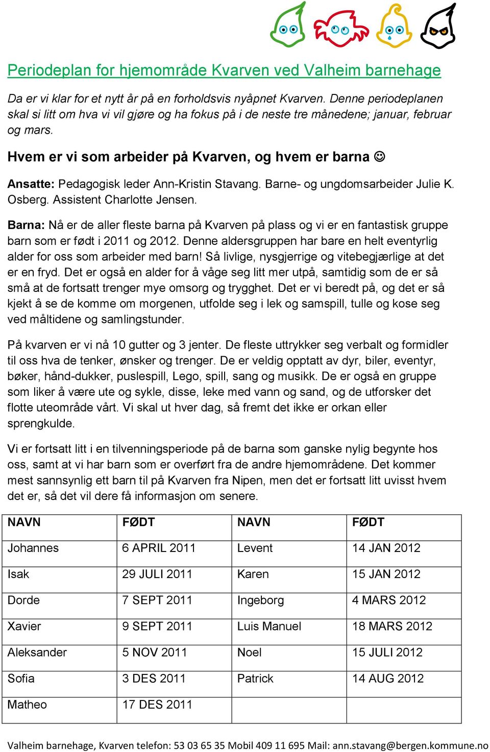 Hvem er vi som arbeider på Kvarven, og hvem er barna Ansatte: Pedagogisk leder Ann-Kristin Stavang. Barne- og ungdomsarbeider Julie K. Osberg. Assistent Charlotte Jensen.