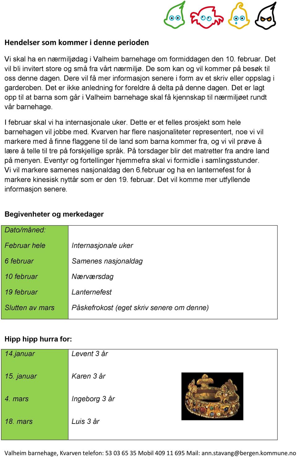 Det er lagt opp til at barna som går i Valheim barnehage skal få kjennskap til nærmiljøet rundt vår barnehage. I februar skal vi ha internasjonale uker.