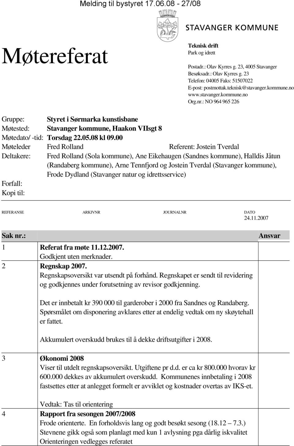 00 Møteleder Fred Rolland Referent: Jostein Tverdal Deltakere: Fred Rolland (Sola kommune), Ane Eikehaugen (Sandnes kommune), Halldis Jåtun (Randaberg kommune), Arne Tennfjord og Jostein Tverdal