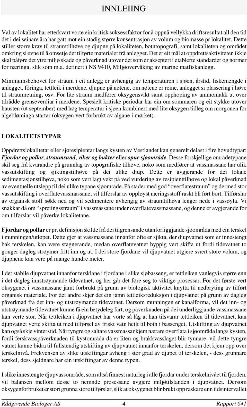 Dette stiller større krav til straumtilhøve og djupne på lokaliteten botntopografi samt lokaliteten og området omkring si evne til å omsetje det tilførte materialet frå anlegget.