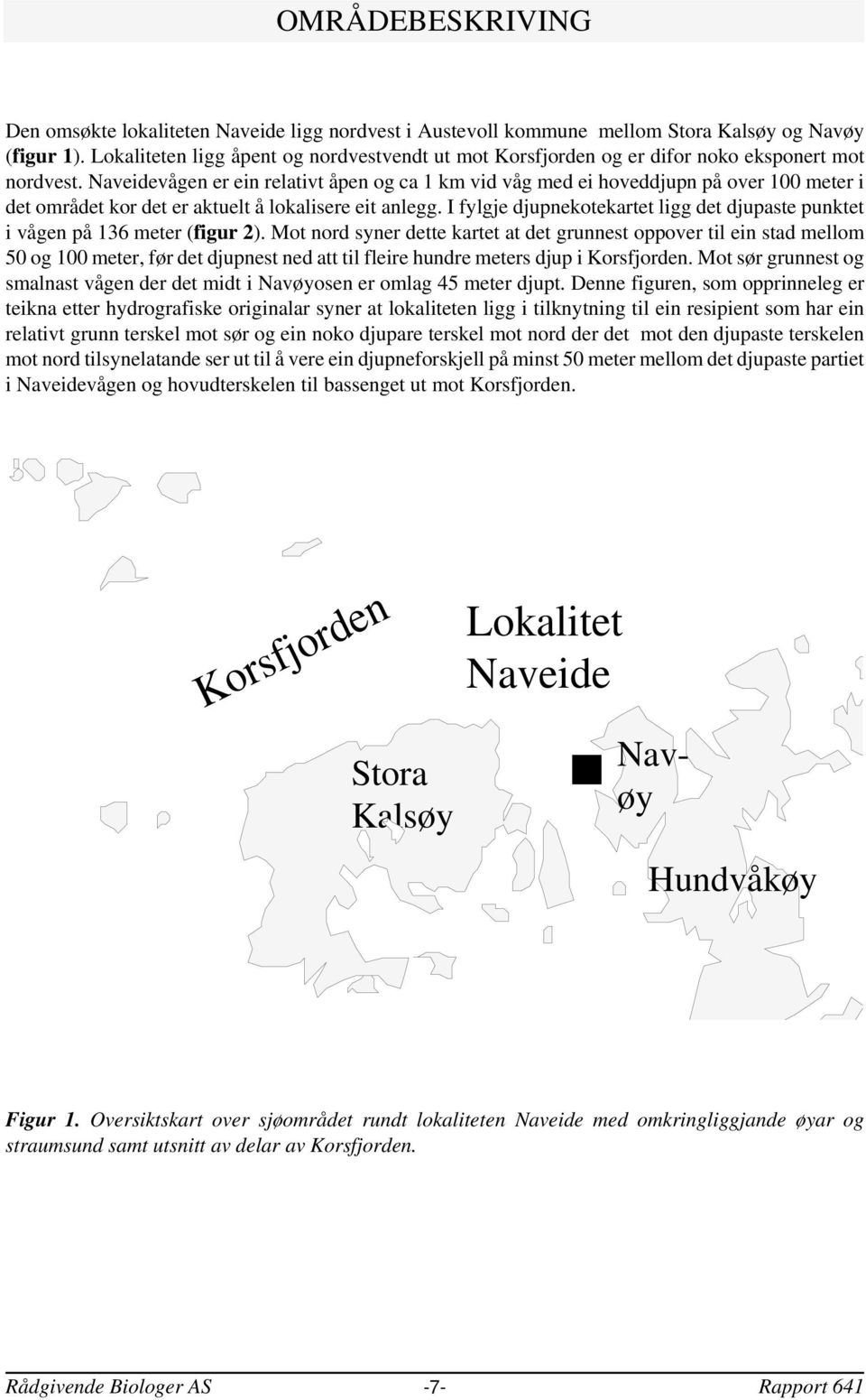 Naveidevågen er ein relativt åpen og ca 1 km vid våg med ei hoveddjupn på over 0 meter i det området kor det er aktuelt å lokalisere eit anlegg.