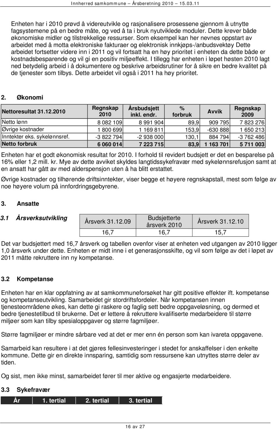 Som eksempel kan her nevnes oppstart av arbeidet med å motta elektroniske fakturaer og elektronisk innkjøps-/anbudsvektøy Dette arbeidet fortsetter videre inn i 2011 og vil fortsatt ha en høy