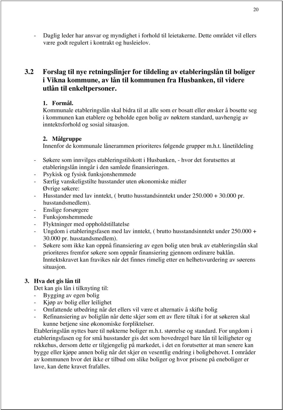 Kommunale etableringslån skal bidra til at alle som er bosatt eller ønsker å bosette seg i kommunen kan etablere og beholde egen bolig av nøktern standard, uavhengig av inntektsforhold og sosial