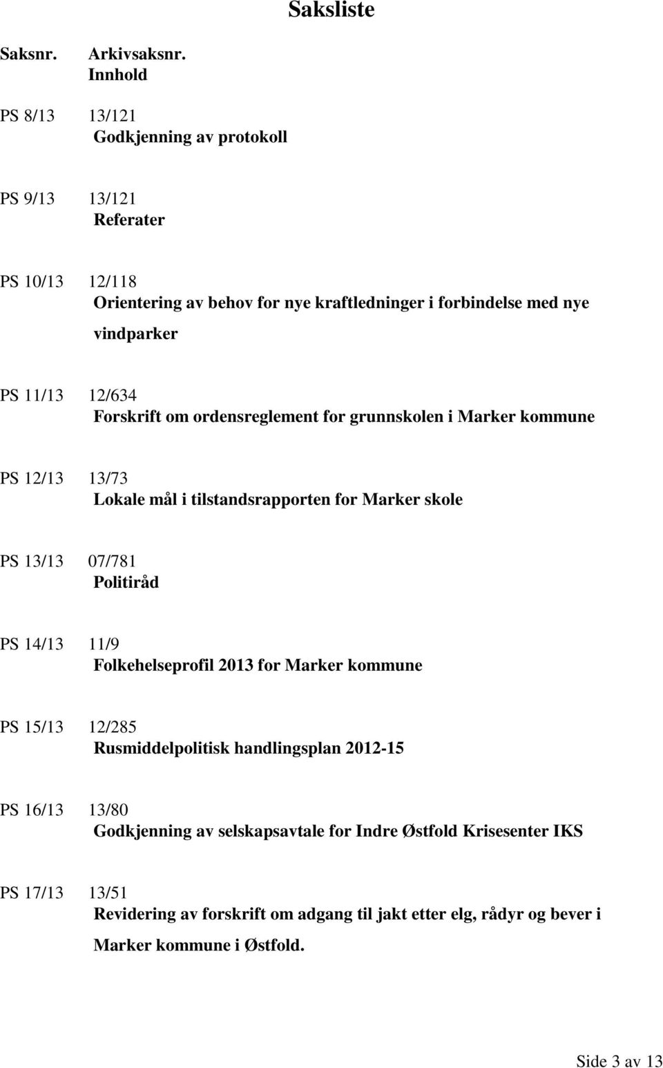 11/13 12/634 Forskrift om ordensreglement for grunnskolen i Marker kommune PS 12/13 13/73 Lokale mål i tilstandsrapporten for Marker skole PS 13/13 07/781 Politiråd PS