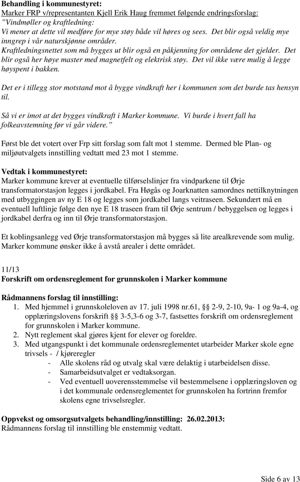 Det blir også her høye master med magnetfelt og elektrisk støy. Det vil ikke være mulig å legge høyspent i bakken.