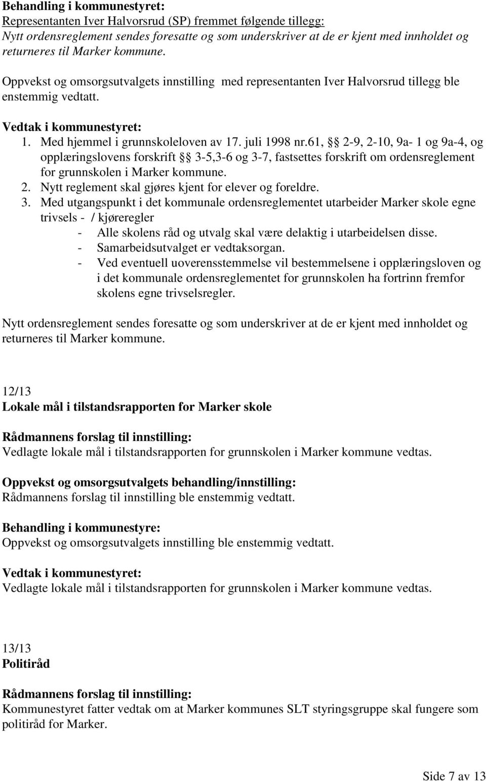 61, 2-9, 2-10, 9a- 1 og 9a-4, og opplæringslovens forskrift 3-5,3-6 og 3-7, fastsettes forskrift om ordensreglement for grunnskolen i Marker kommune. 2. Nytt reglement skal gjøres kjent for elever og foreldre.