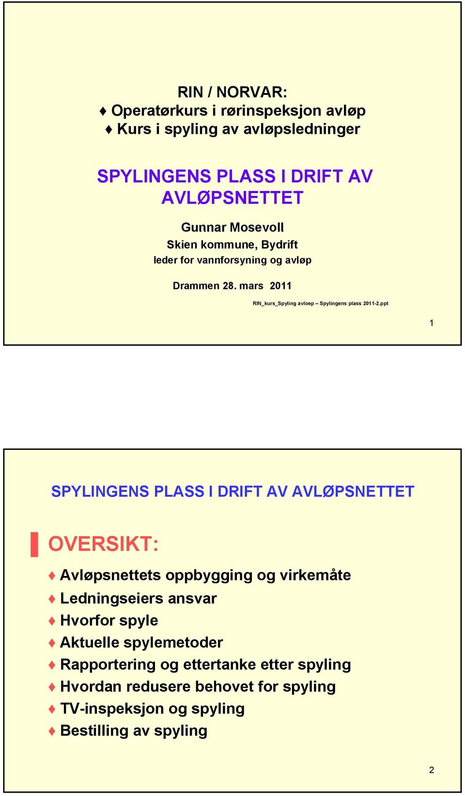 ppt 1 SPYLINGENS PLASS I DRIFT AV AVLØPSNETTET OVERSIKT: Avløpsnettets oppbygging og virkemåte Ledningseiers ansvar Hvorfor spyle