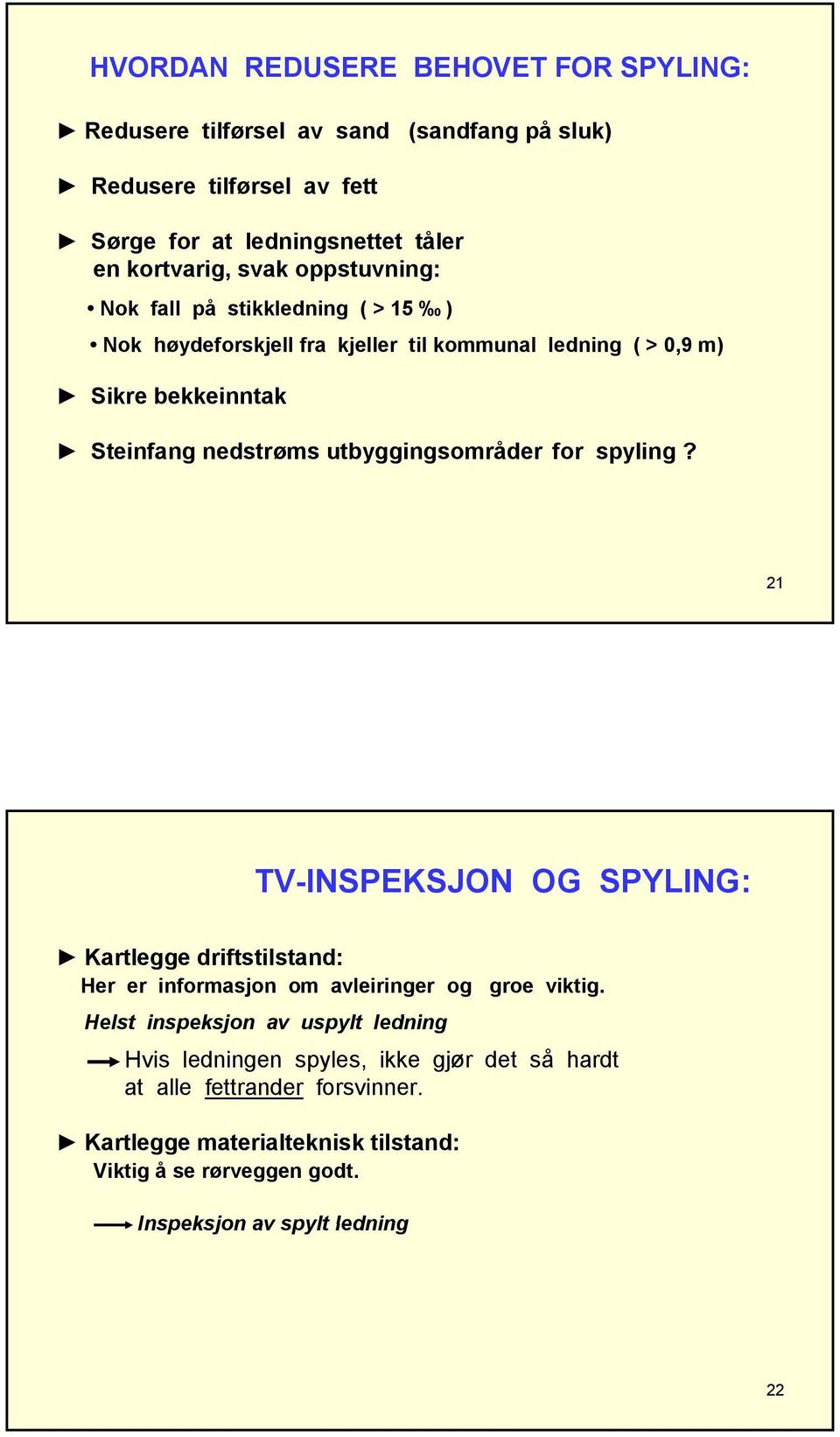 utbyggingsområder for spyling? 21 TV-INSPEKSJON OG SPYLING: Kartlegge driftstilstand: Her er informasjon om avleiringer og groe viktig.