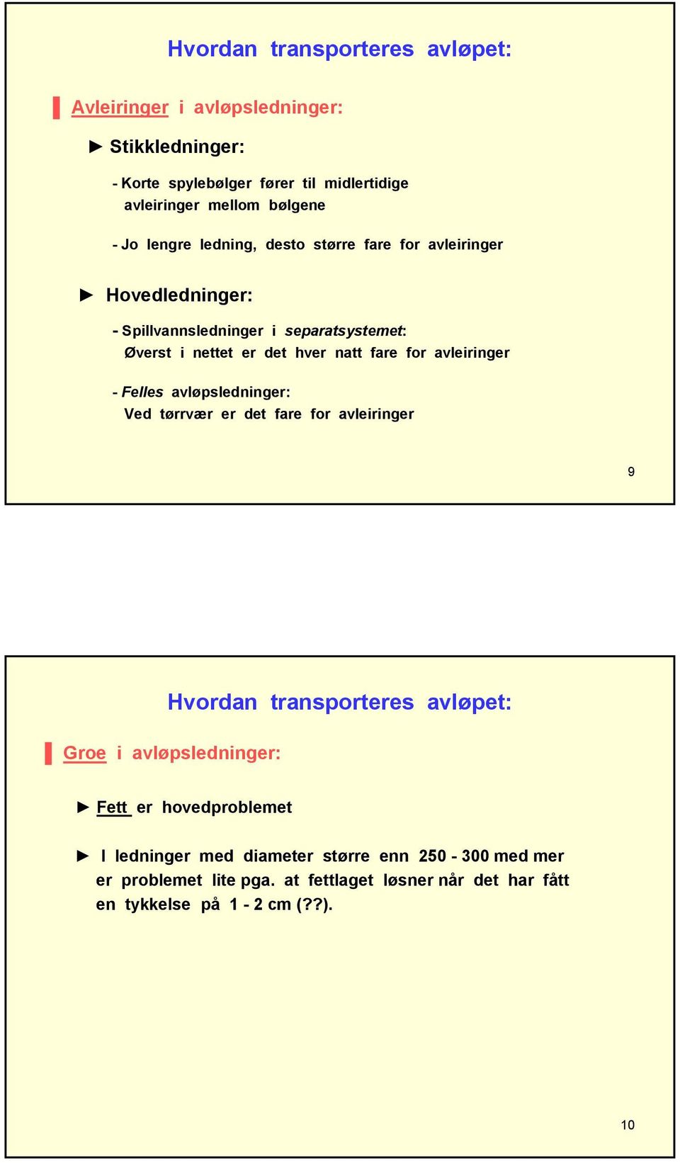 for avleiringer - Felles avløpsledninger: Ved tørrvær er det fare for avleiringer 9 Hvordan transporteres avløpet: Groe i avløpsledninger: Fett er