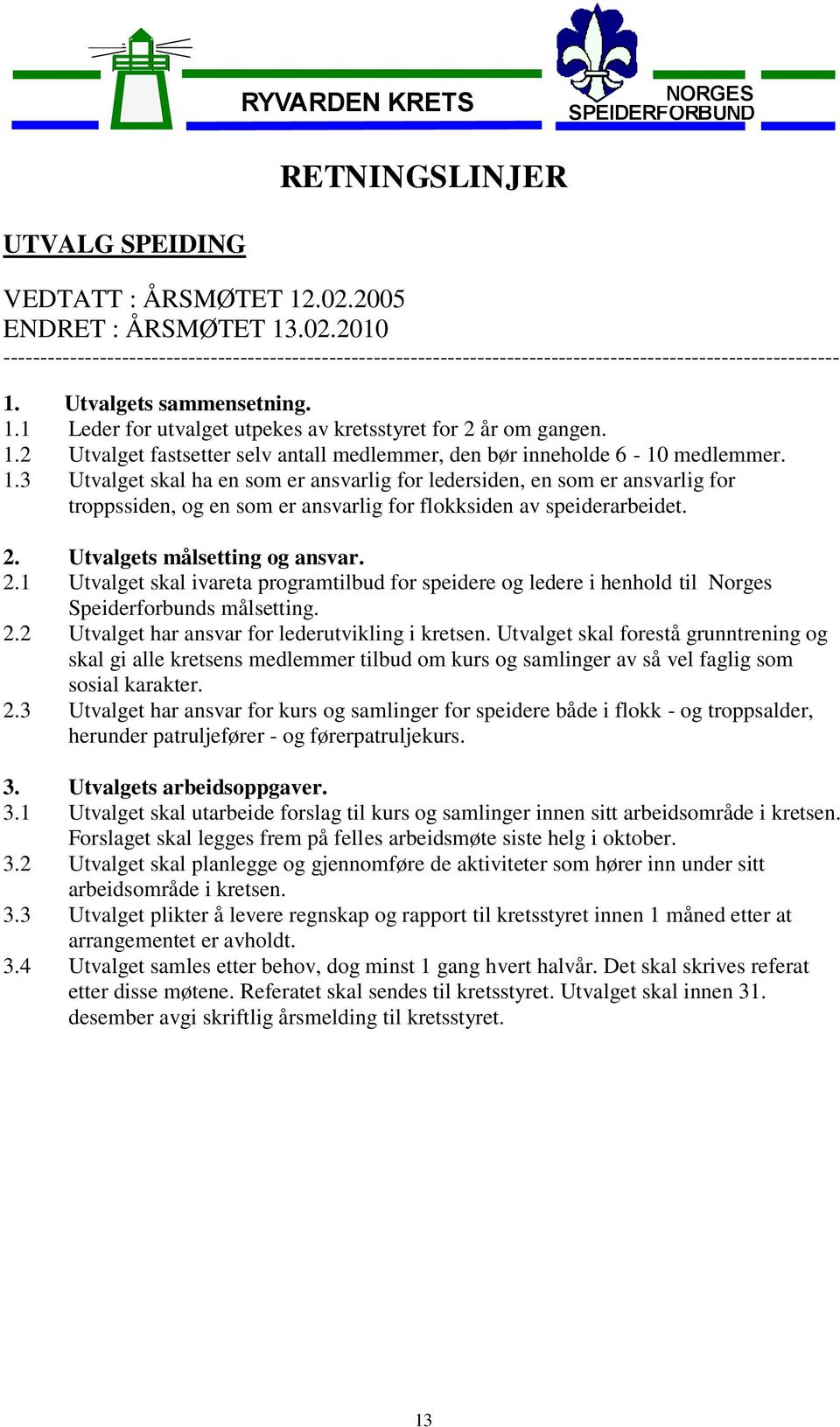 2. Utvalgets målsetting og ansvar. 2.1 Utvalget skal ivareta programtilbud for speidere og ledere i henhold til Norges Speiderforbunds målsetting. 2.2 Utvalget har ansvar for lederutvikling i kretsen.