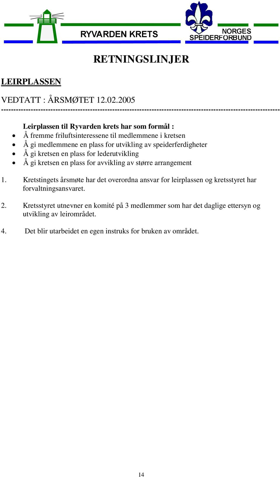 fremme friluftsinteressene til medlemmene i kretsen Å gi medlemmene en plass for utvikling av speiderferdigheter Å gi kretsen en plass for lederutvikling Å gi kretsen en