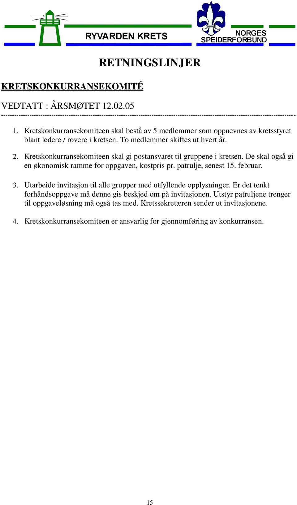 Kretskonkurransekomiteen skal gi postansvaret til gruppene i kretsen. De skal også gi en økonomisk ramme for oppgaven, kostpris pr. patrulje, senest 15. februar. 3.