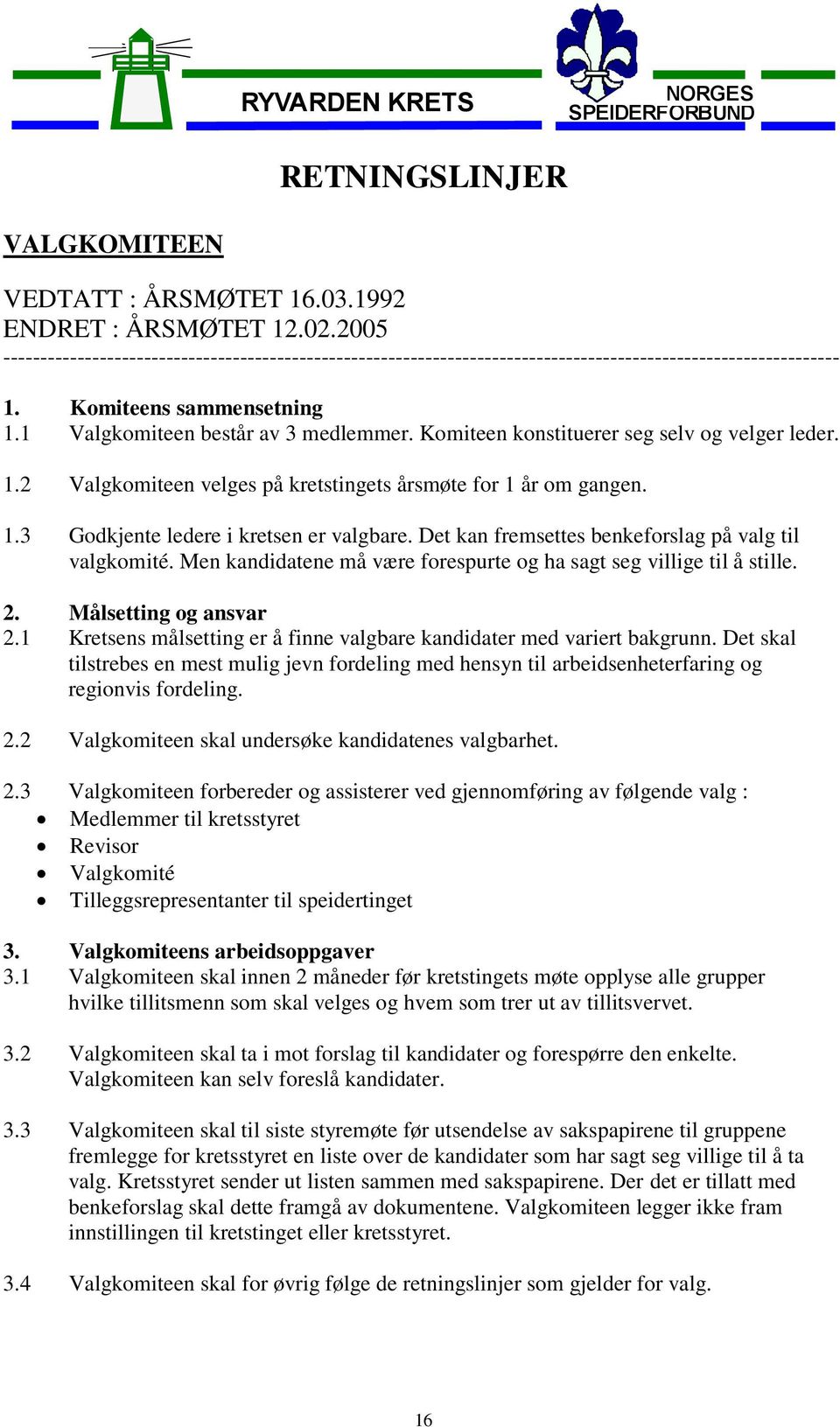 Det kan fremsettes benkeforslag på valg til valgkomité. Men kandidatene må være forespurte og ha sagt seg villige til å stille. 2. Målsetting og ansvar 2.