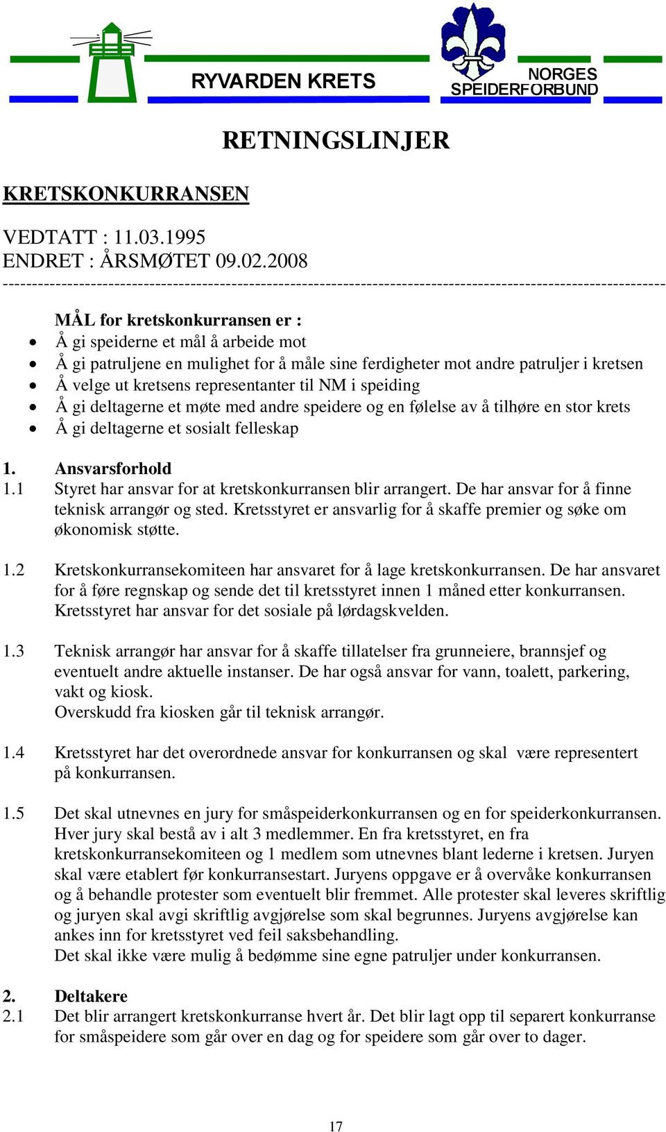 patruljene en mulighet for å måle sine ferdigheter mot andre patruljer i kretsen Å velge ut kretsens representanter til NM i speiding Å gi deltagerne et møte med andre speidere og en følelse av å