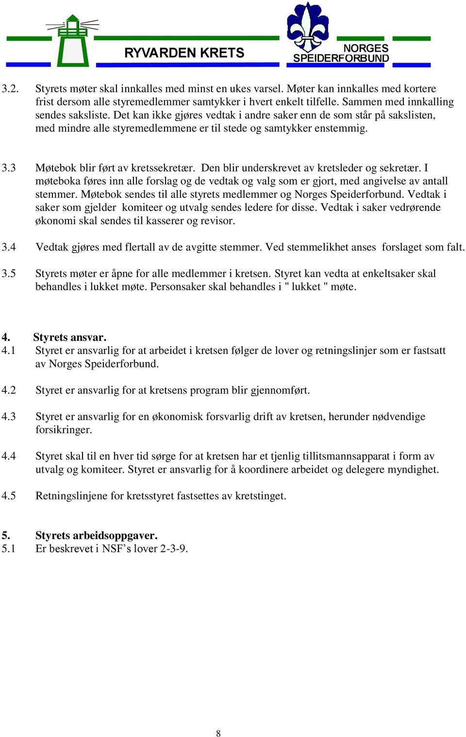 Den blir underskrevet av kretsleder og sekretær. I møteboka føres inn alle forslag og de vedtak og valg som er gjort, med angivelse av antall stemmer.