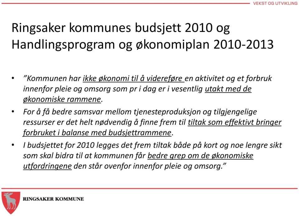 For å få bedre samsvar mellom tjenesteproduksjon og tilgjengelige ressurser er det helt nødvendig å finne frem til tiltak som effektivt bringer forbruket