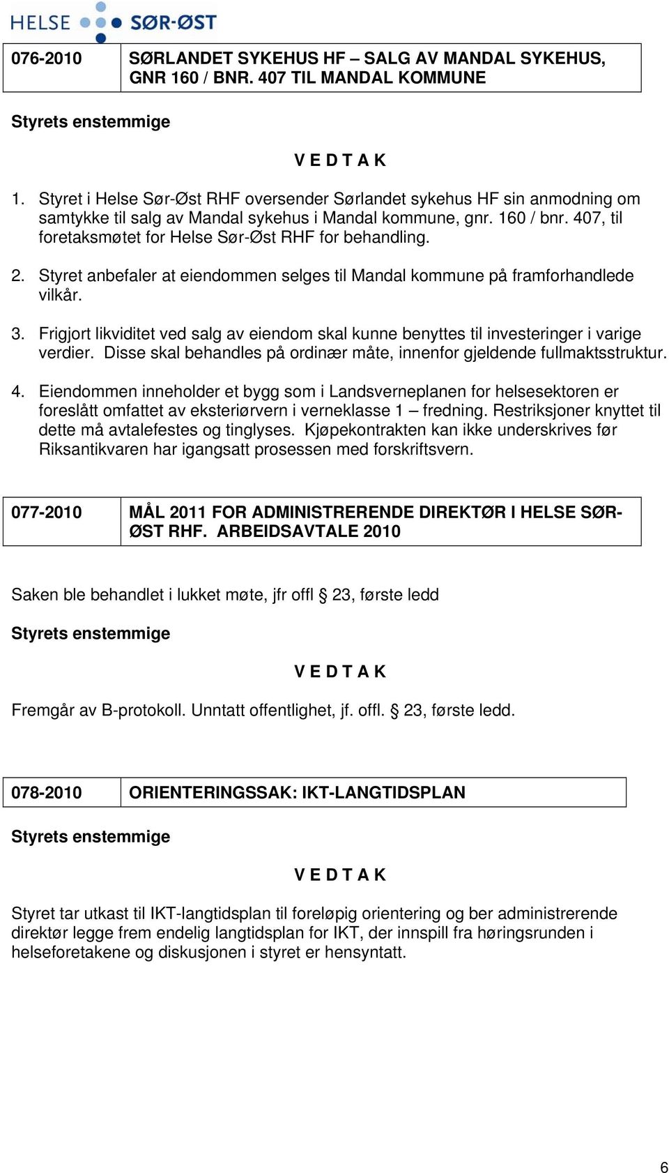 407, til foretaksmøtet for Helse Sør-Øst RHF for behandling. 2. Styret anbefaler at eiendommen selges til Mandal kommune på framforhandlede vilkår. 3.