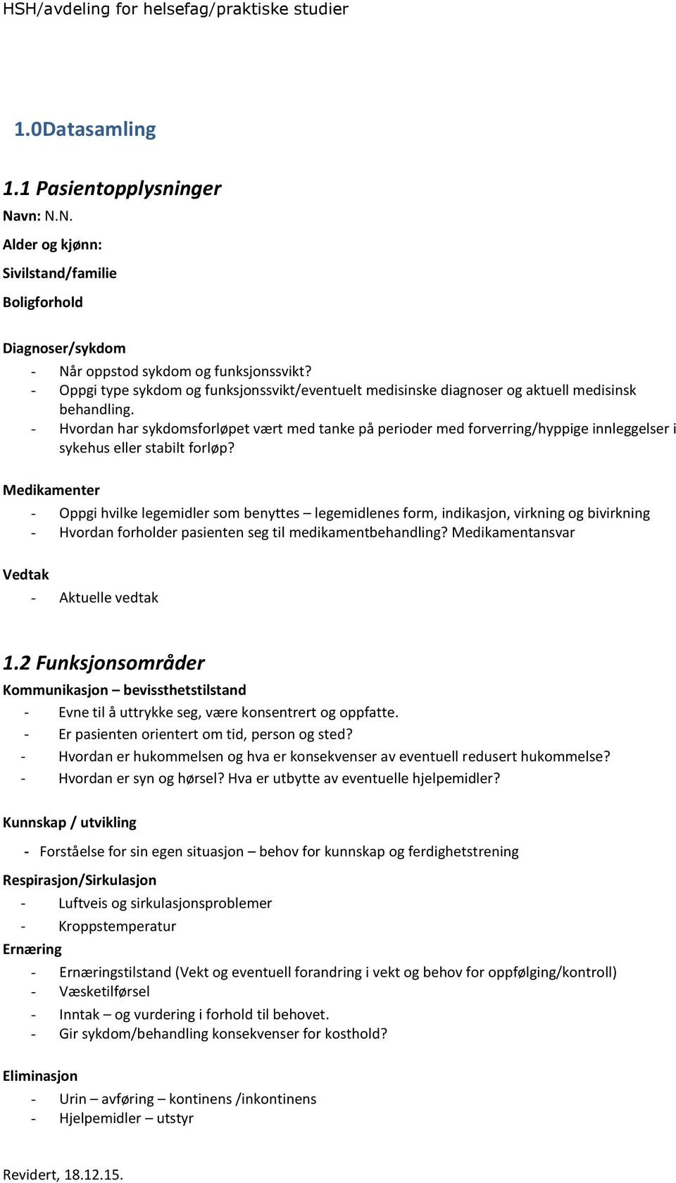 - Hvordan har sykdomsforløpet vært med tanke på perioder med forverring/hyppige innleggelser i sykehus eller stabilt forløp?