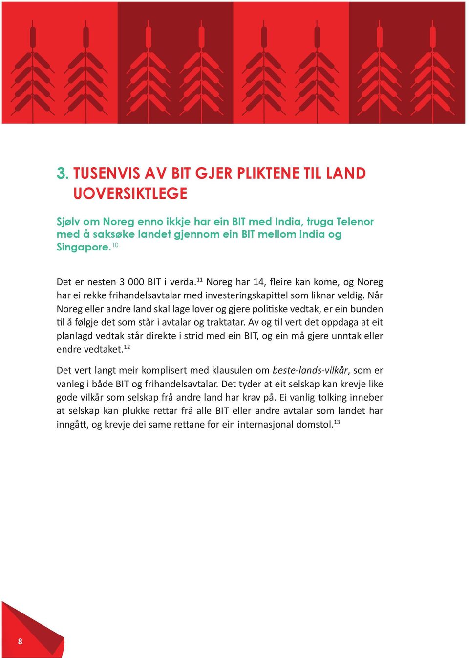 Når Noreg eller andre land skal lage lover og gjere politiske vedtak, er ein bunden til å følgje det som står i avtalar og traktatar.