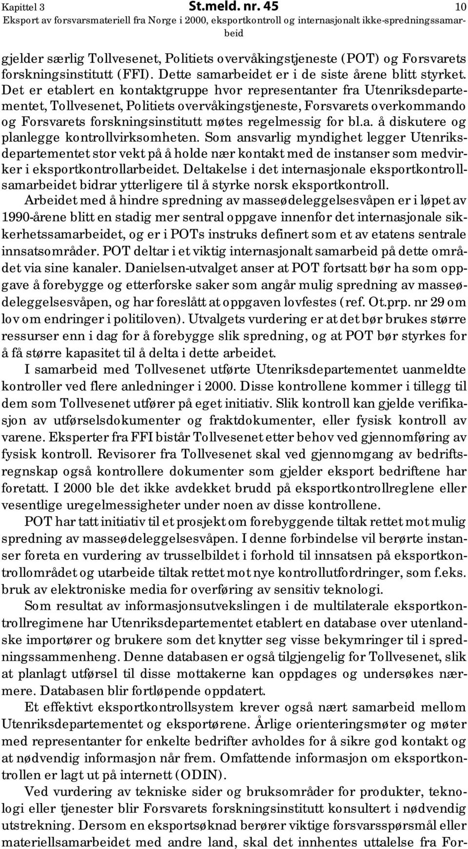 for bl.a. å diskutere og planlegge kontrollvirksomheten. Som ansvarlig myndighet legger Utenriksdepartementet stor vekt på å holde nær kontakt med de instanser som medvirker i eksportkontrollarbeidet.