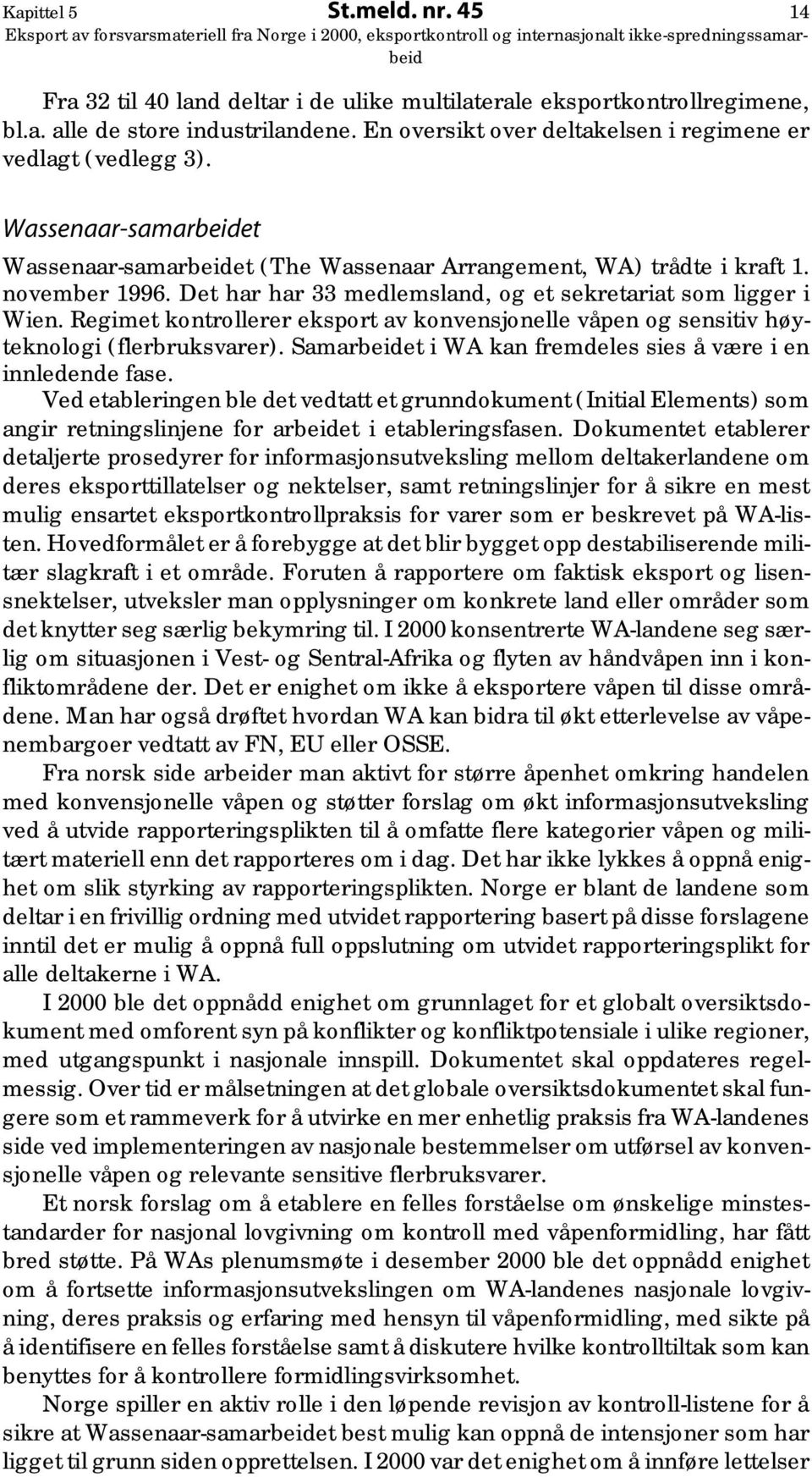 Det har har 33 medlemsland, og et sekretariat som ligger i Wien. Regimet kontrollerer eksport av konvensjonelle våpen og sensitiv høyteknologi (flerbruksvarer).