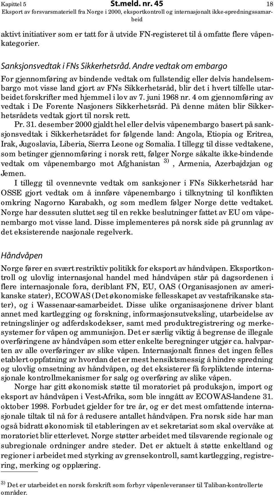 hjemmel i lov av 7. juni 1968 nr. 4 om gjennomføring av vedtak i De Forente Nasjoners Sikkerhetsråd. På denne måten blir Sikkerhetsrådets vedtak gjort til norsk rett. Pr. 31.