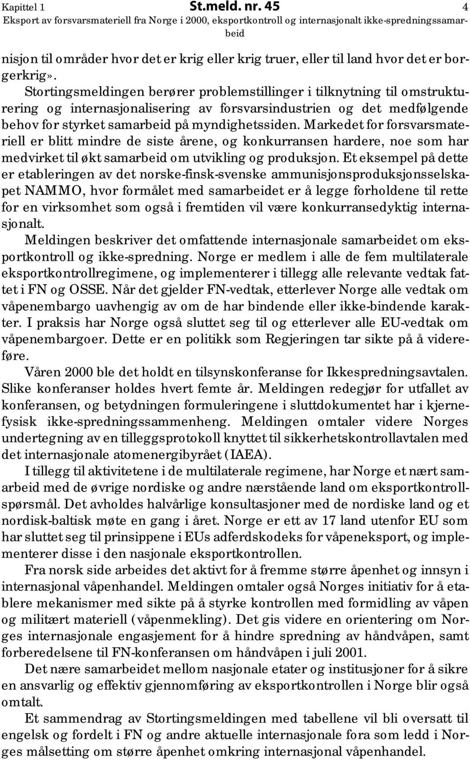 Markedet for forsvarsmateriell er blitt mindre de siste årene, og konkurransen hardere, noe som har medvirket til økt samarbeid om utvikling og produksjon.