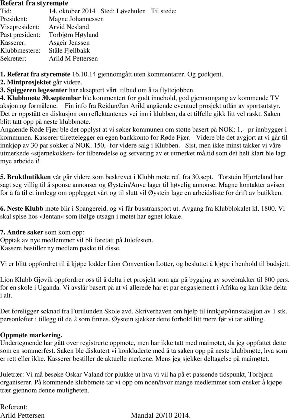 Arild M Pettersen 1. Referat fra styremøte 16.10.14 gjennomgått uten kommentarer. Og godkjent. 2. Mintprosjektet går videre. 3. Spiggeren legesenter har akseptert vårt tilbud om å ta flyttejobben. 4.