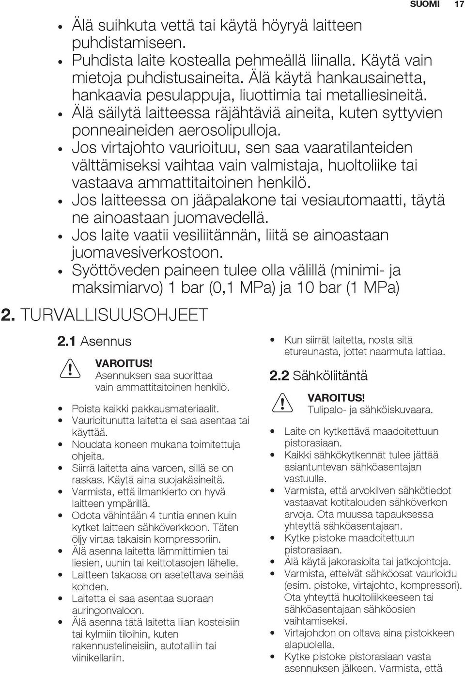 Jos virtajohto vaurioituu, sen saa vaaratilanteiden välttämiseksi vaihtaa vain valmistaja, huoltoliike tai vastaava ammattitaitoinen henkilö.