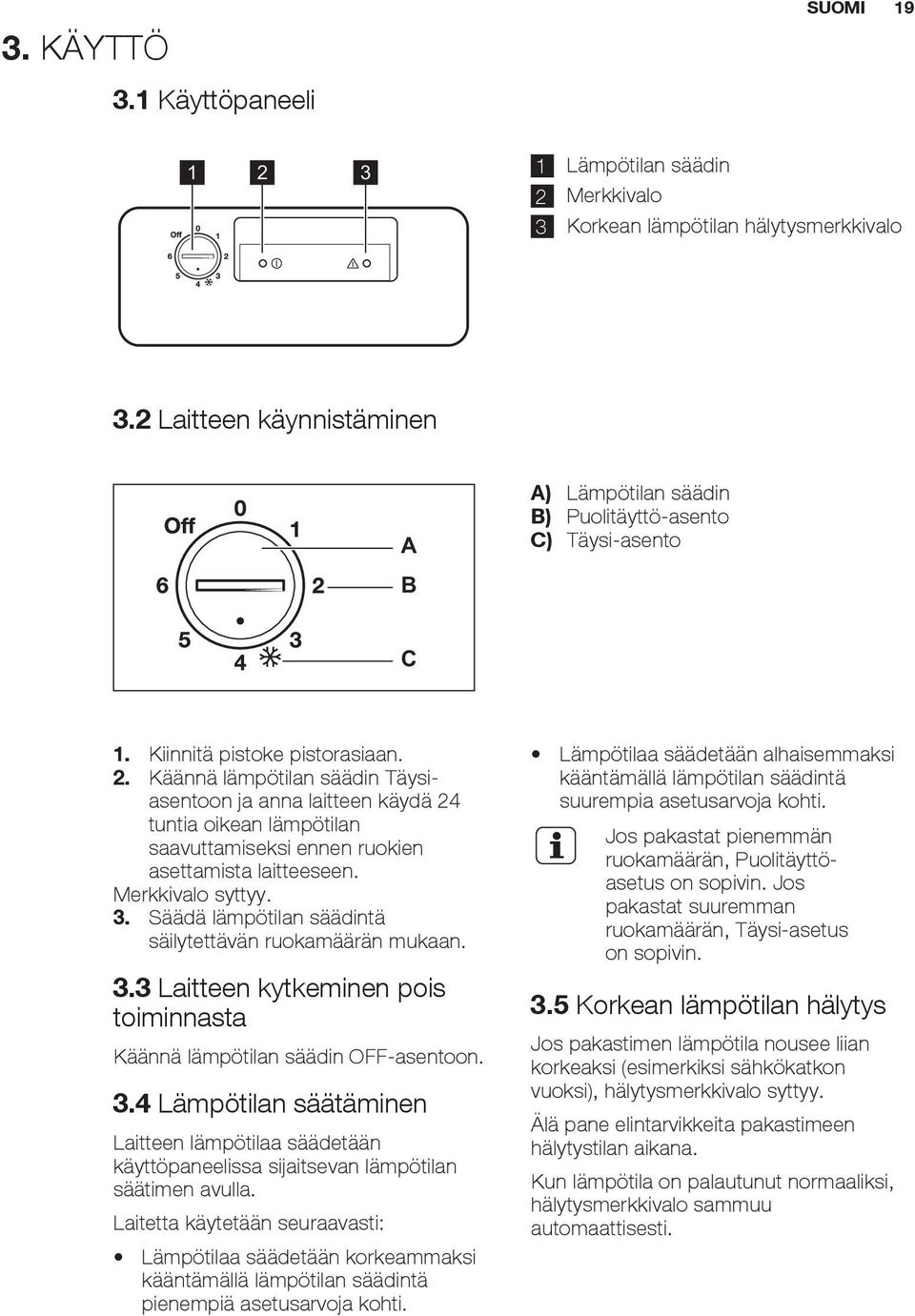 Käännä lämpötilan säädin Täysiasentoon ja anna laitteen käydä 24 tuntia oikean lämpötilan saavuttamiseksi ennen ruokien asettamista laitteeseen. Merkkivalo syttyy. 3.