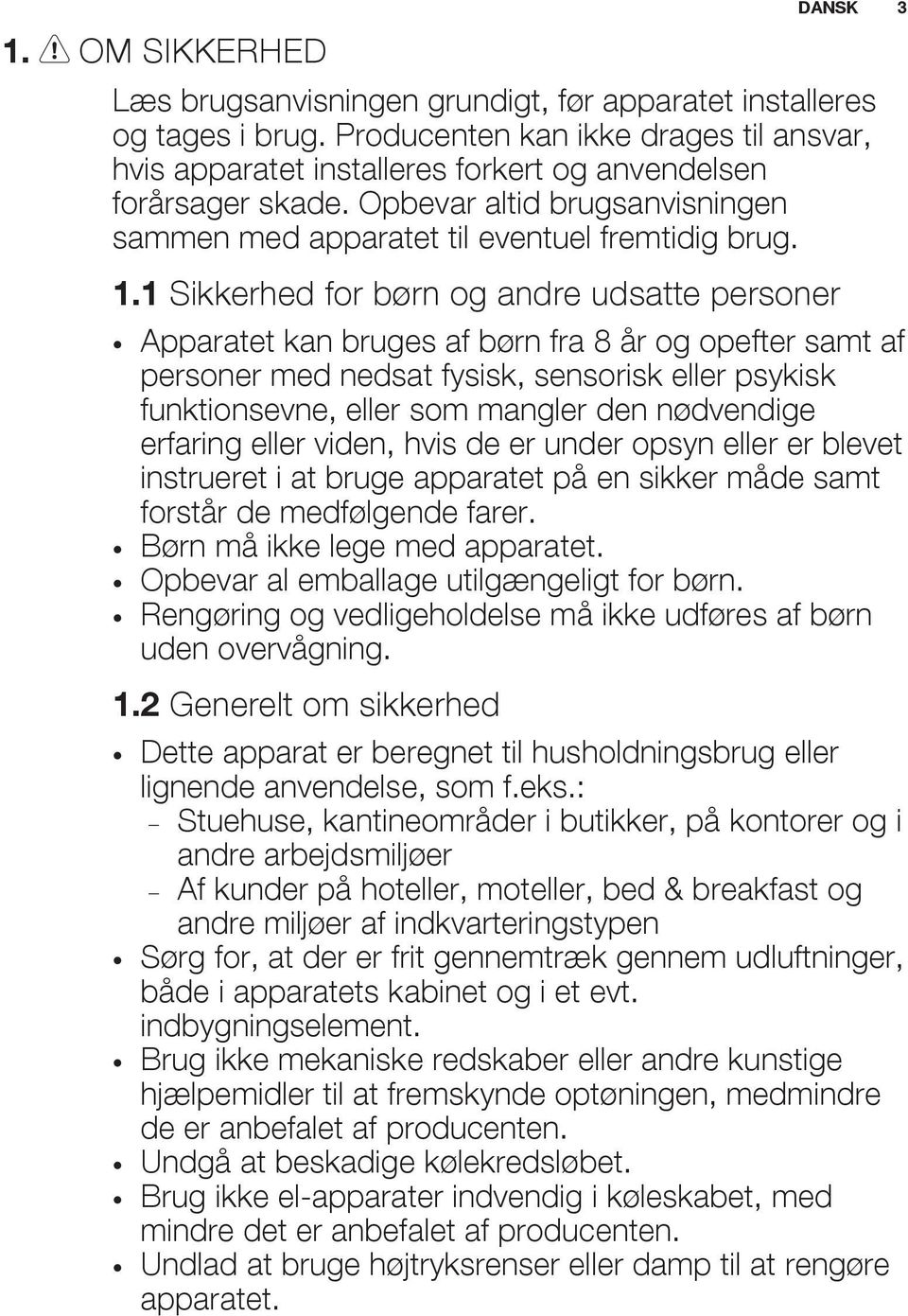 1 Sikkerhed for børn og andre udsatte personer Apparatet kan bruges af børn fra 8 år og opefter samt af personer med nedsat fysisk, sensorisk eller psykisk funktionsevne, eller som mangler den