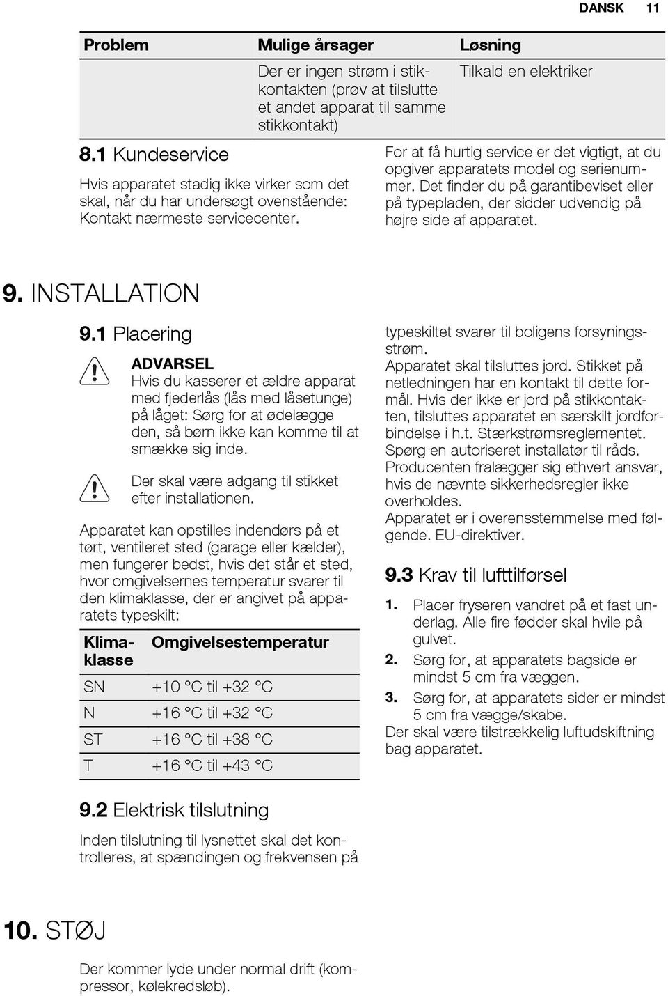 DANSK 11 For at få hurtig service er det vigtigt, at du opgiver apparatets model og serienummer. Det finder du på garantibeviset eller på typepladen, der sidder udvendig på højre side af apparatet. 9.