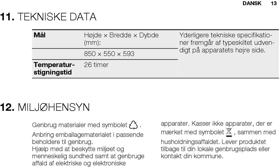 Anbring emballagematerialet i passende beholdere til genbrug.