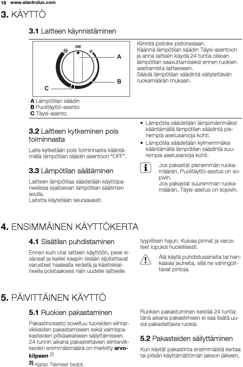 Säädä lämpötilan säädintä säilytettävän ruokamäärän mukaan. A Lämpötilan säädin B Puolitäyttö-asento C Täysi-asento 3.