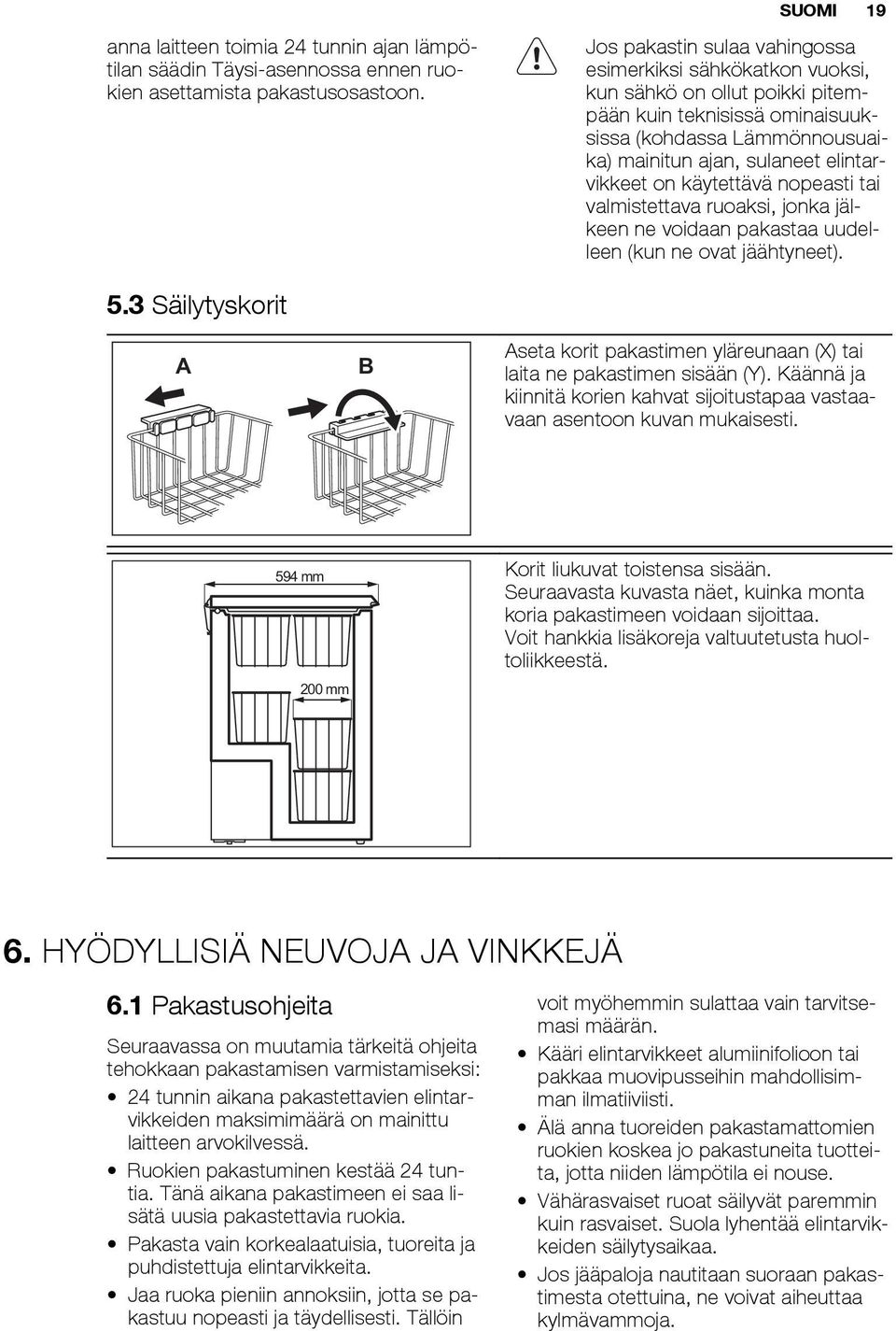 käytettävä nopeasti tai valmistettava ruoaksi, jonka jälkeen ne voidaan pakastaa uudelleen (kun ne ovat jäähtyneet). 5.